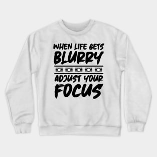 When Life Gets Blurry Adjust Your Focus Crewneck Sweatshirt